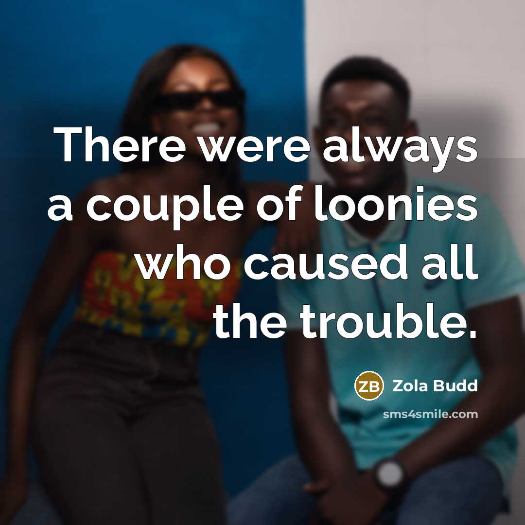 “There were always a couple of loonies who caused all…” quote by Zola Budd