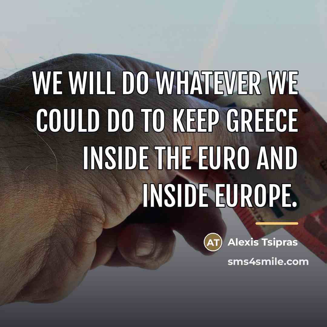 “We will do whatever we could do to keep Greece…” quote by Alexis Tsipras