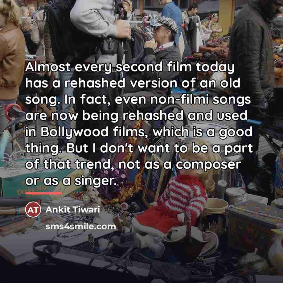“Almost every second film today has a rehashed version of…” quote by Ankit Tiwari