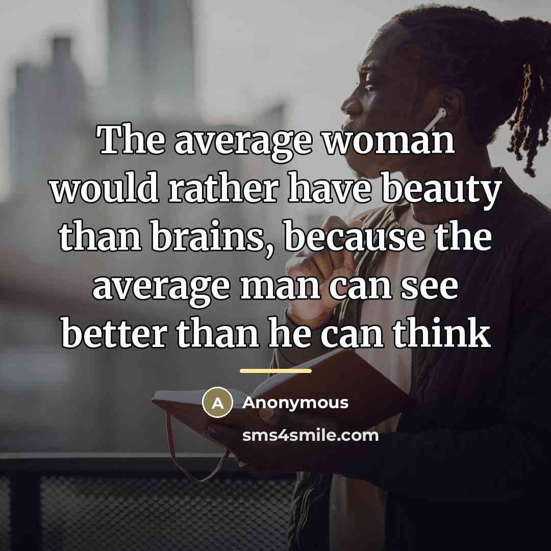 “The average woman would rather have beauty than brains, because…” quote by Anonymous