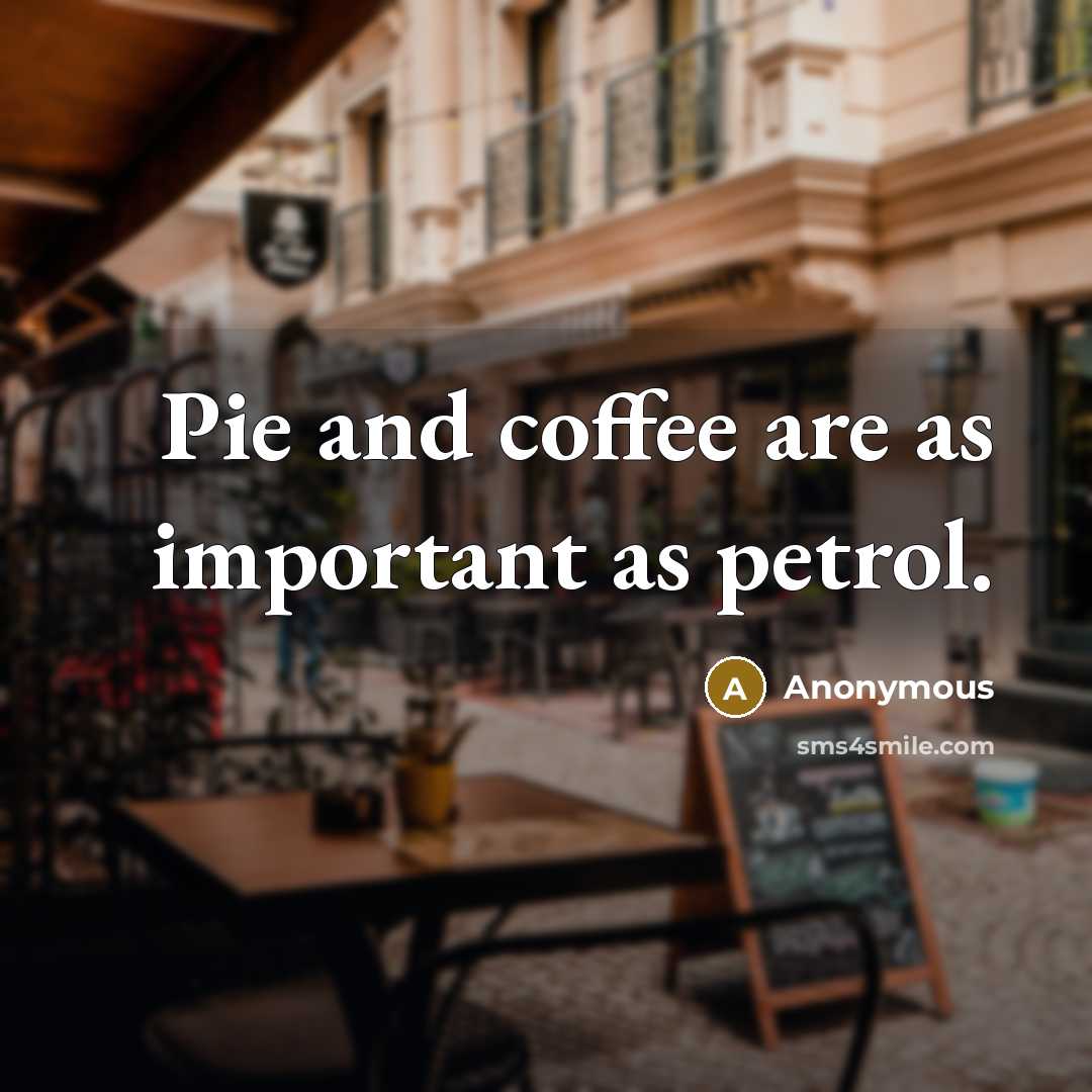 “Pie and coffee are as important as petrol.…” quote by Anonymous