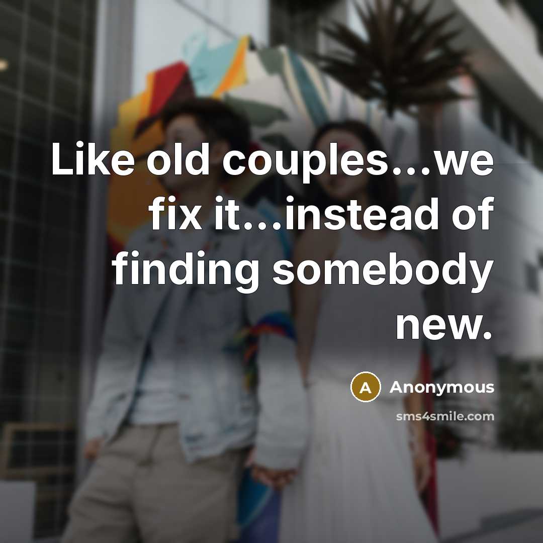 “Like old couples...we fix it...instead of finding somebody new.” quote by Anonymous
