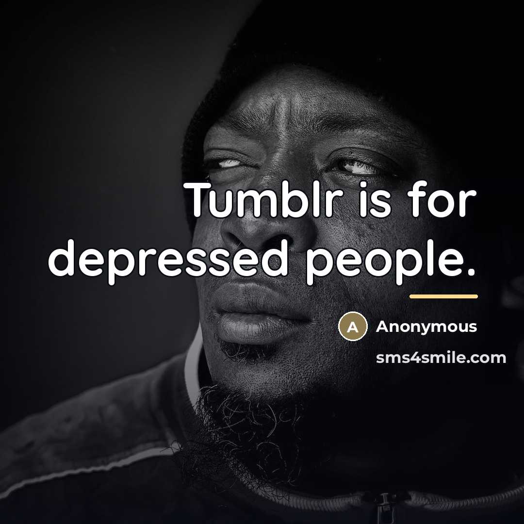 “Tumblr is for depressed people.…” quote by Anonymous