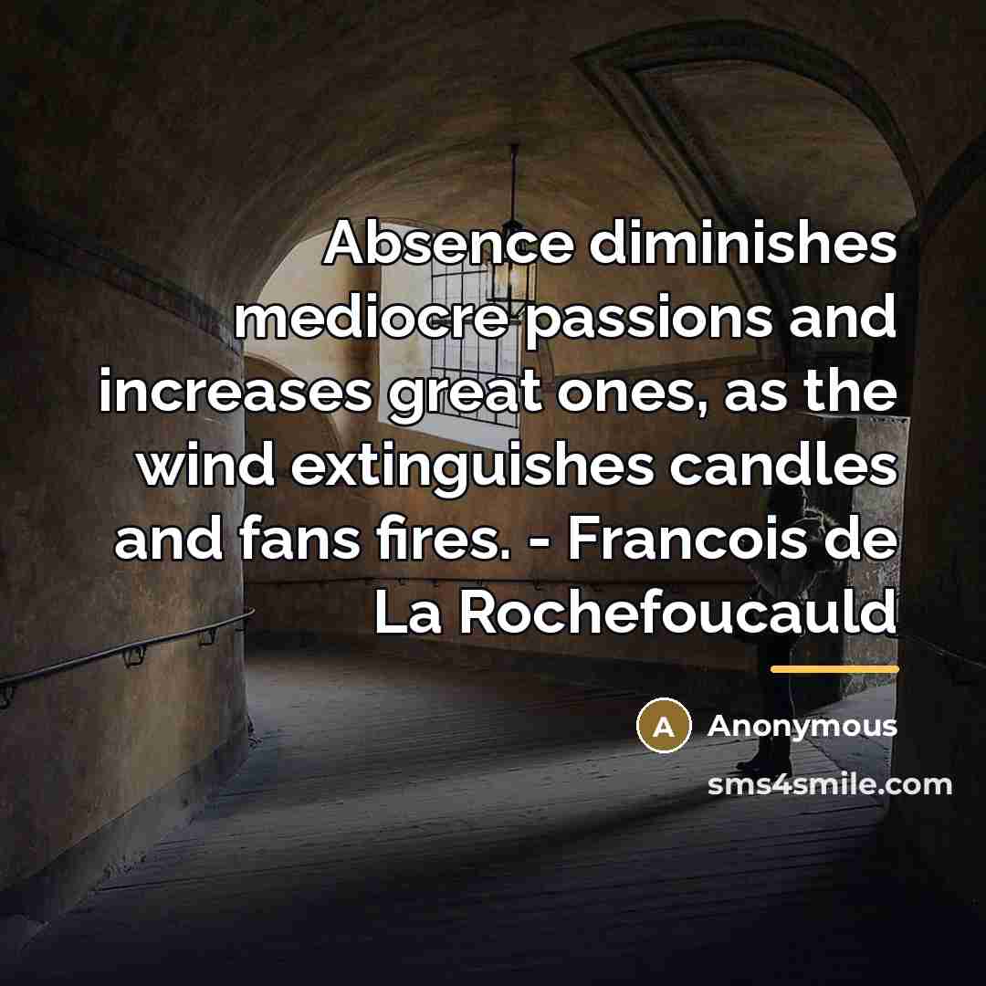 “Absence diminishes mediocre passions and increases great ones, as the…” quote by Anonymous