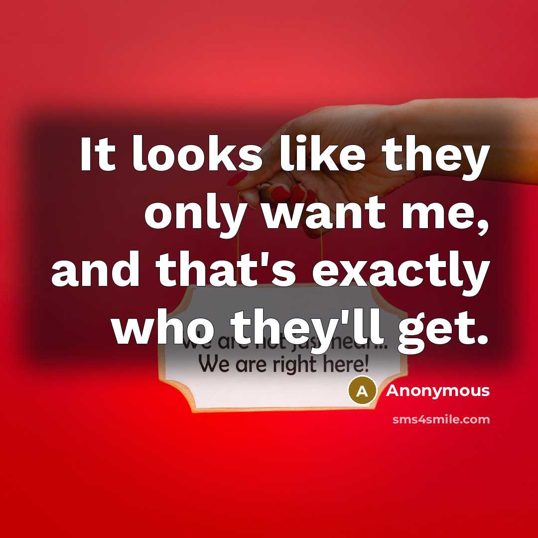 “It looks like they only want me, and that's exactly who they'll get.” quote by Anonymous
