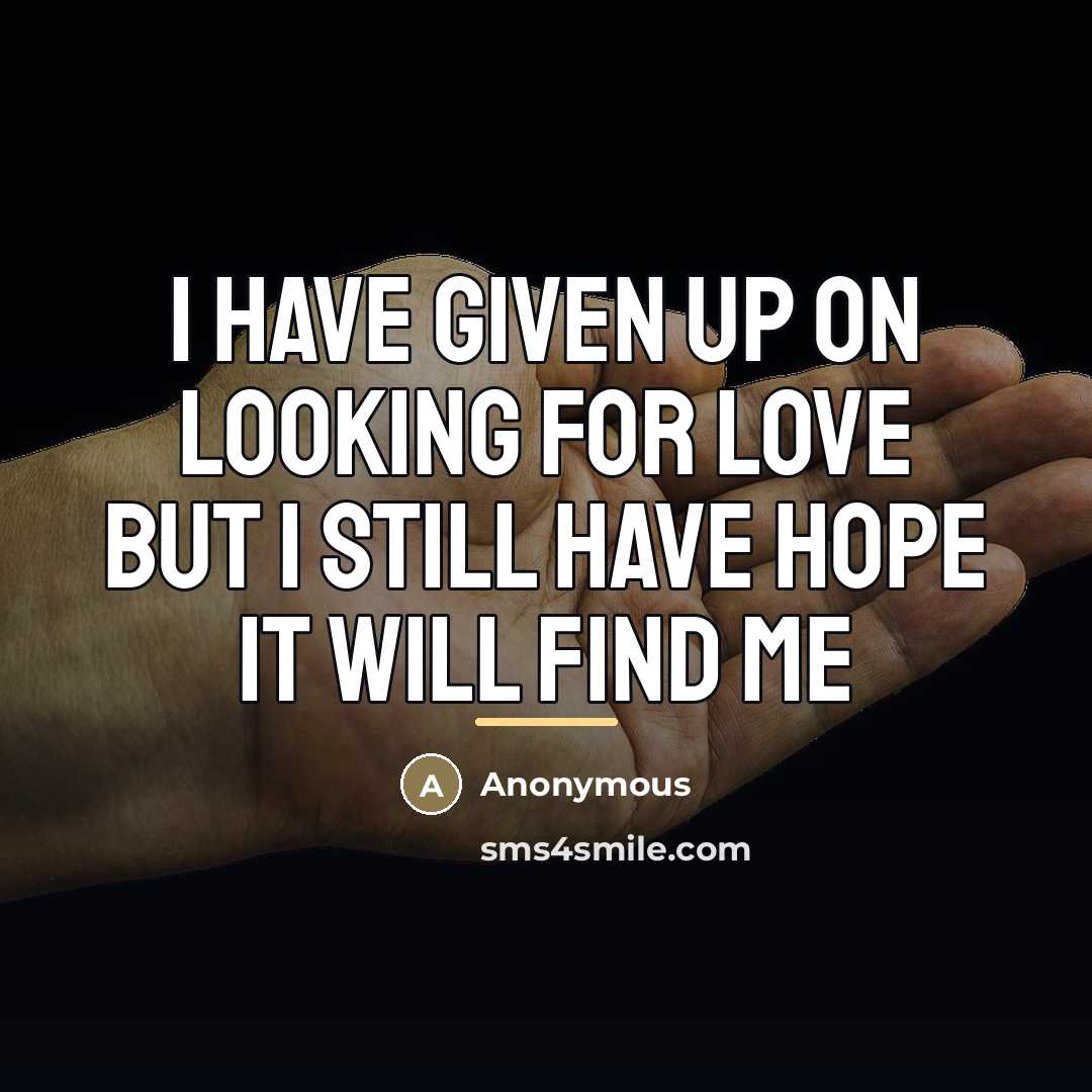 “I have given up on looking for love but I…” quote by Anonymous