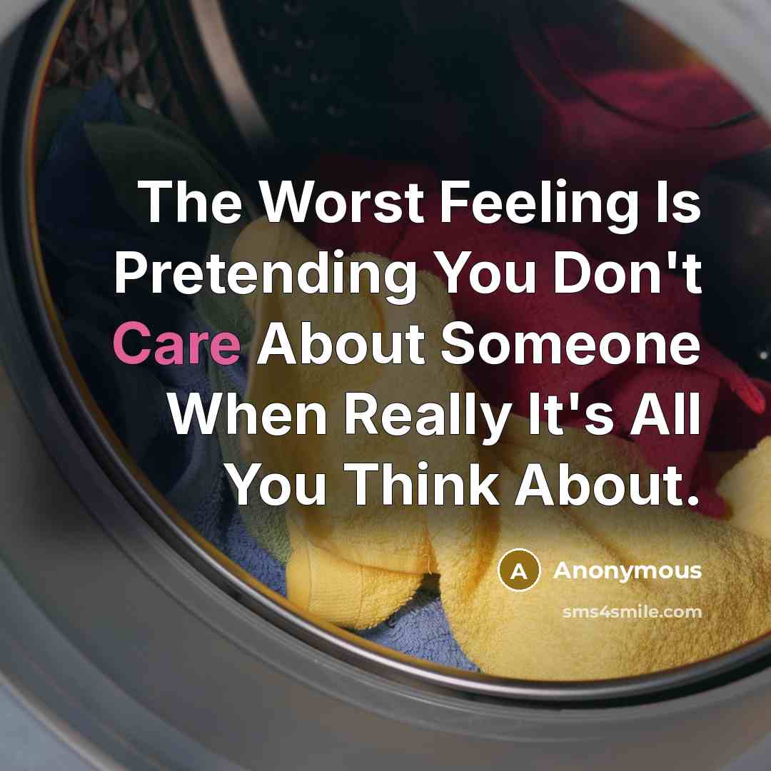 “The Worst Feeling Is Pretending You Don't Care About Someone…” quote by Anonymous