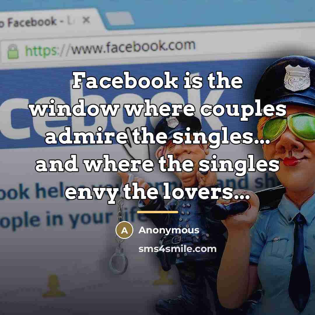 “Facebook is the window where couples admire the singles... and…” quote by Anonymous