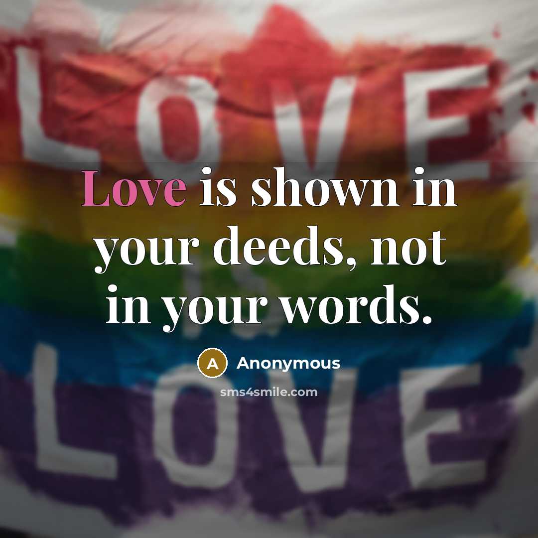 “Love is shown in your deeds, not in your words.” quote by Anonymous