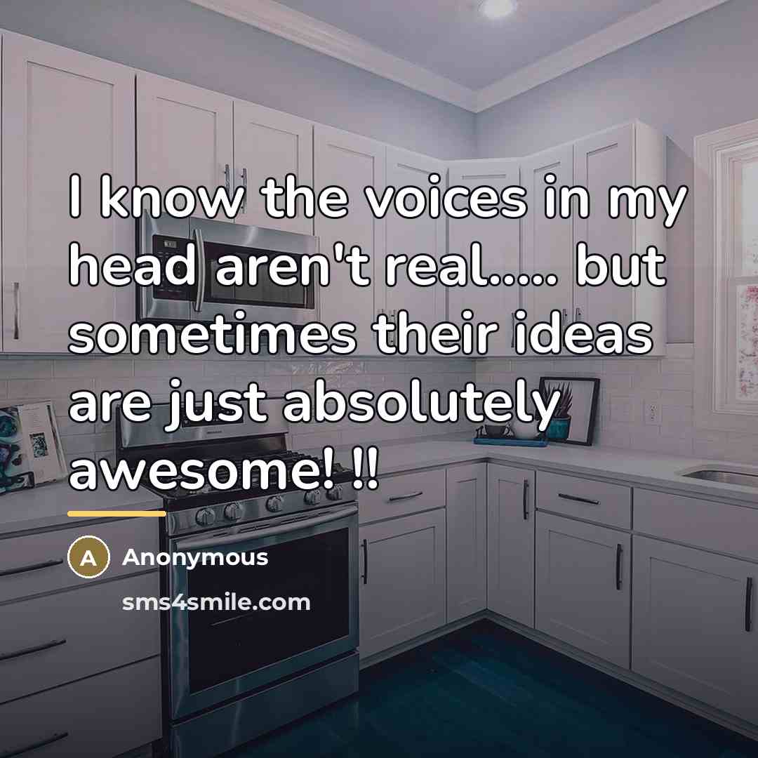 “I know the voices in my head aren't real..... but…” quote by Anonymous