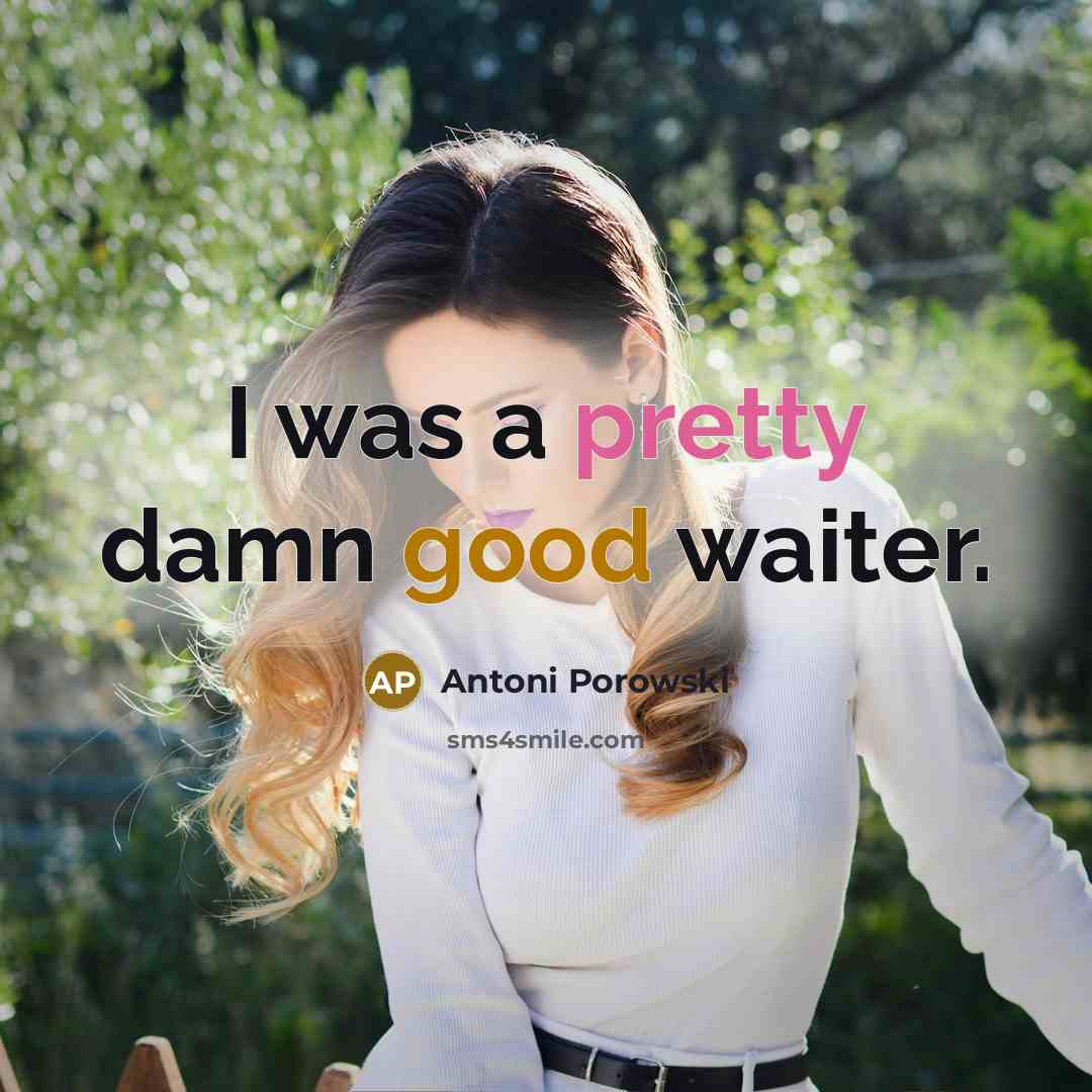 “I was a pretty damn good waiter.…” quote by Antoni Porowski