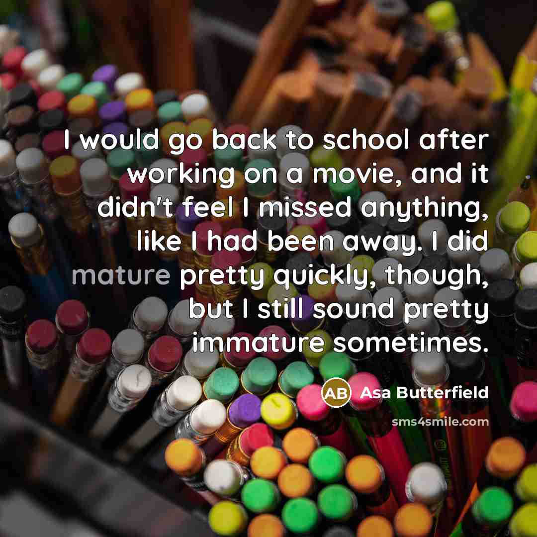 “I would go back to school after working on a…” quote by Asa Butterfield