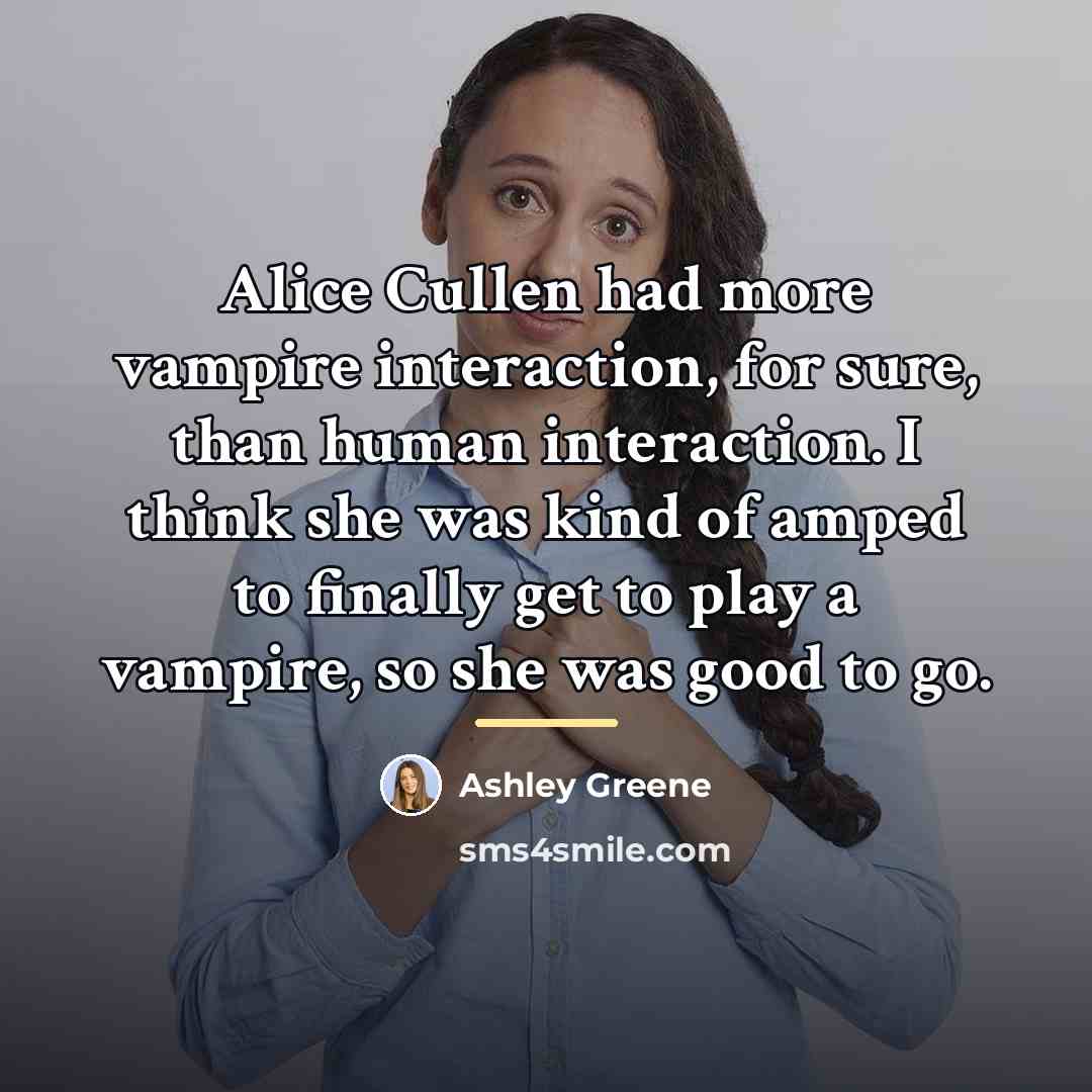“Alice Cullen had more vampire interaction, for sure, than human…” quote by Ashley Greene