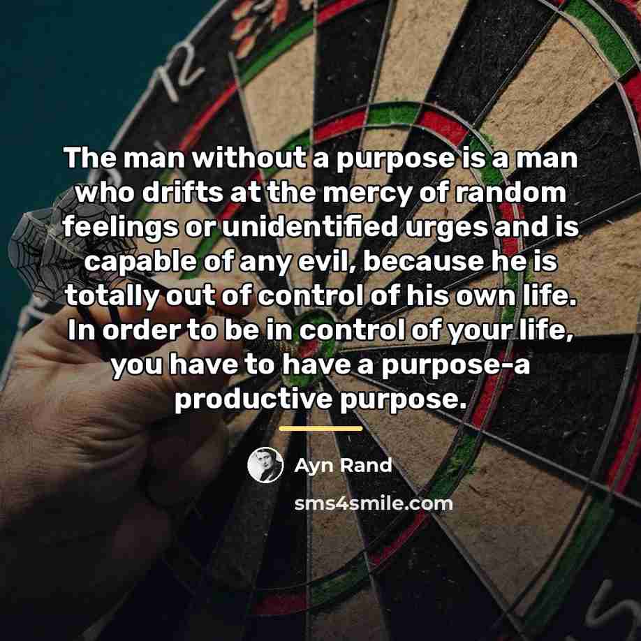 “The man without a purpose is a man who drifts…” quote by Ayn Rand