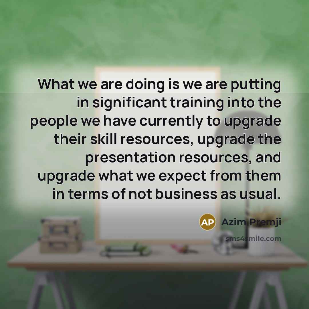 “What we are doing is we are putting in significant…” quote by Azim Premji