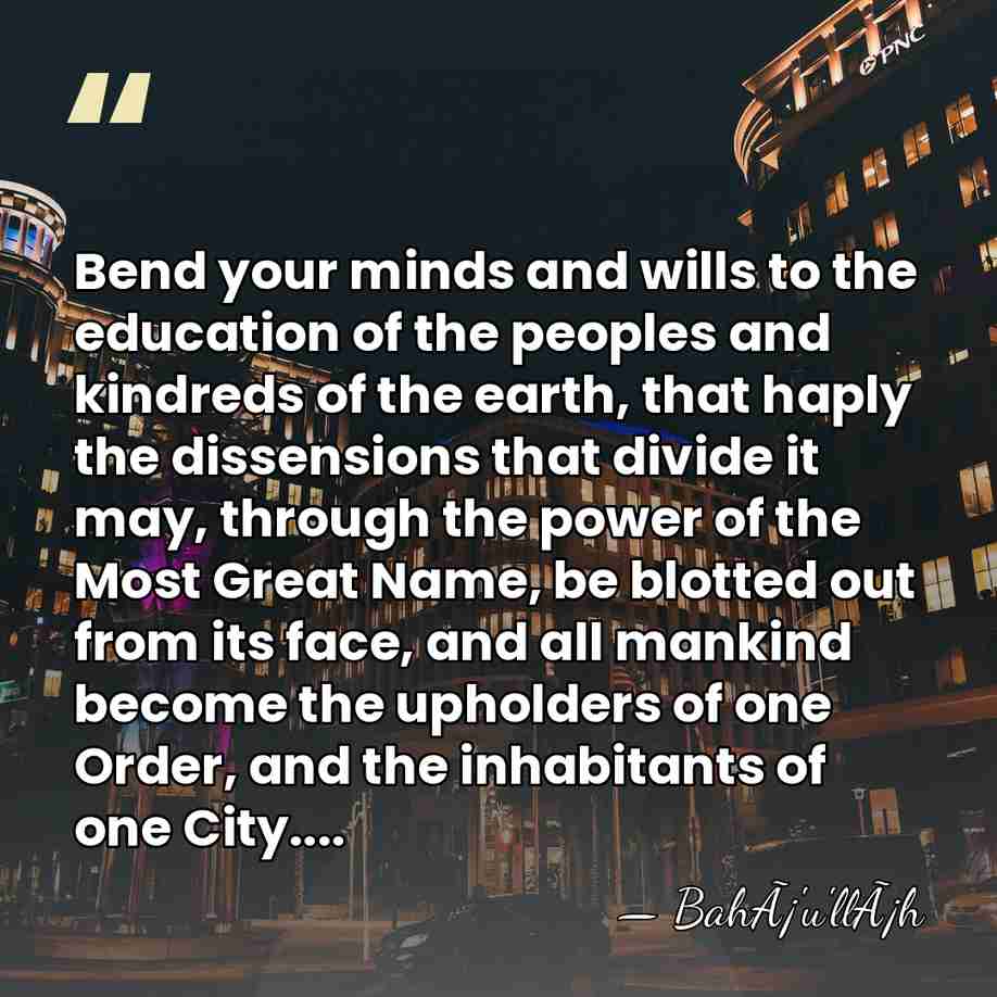 Bend your minds and wills to the education of the peoples and&hellip; - BahÃ¡'u'llÃ¡h