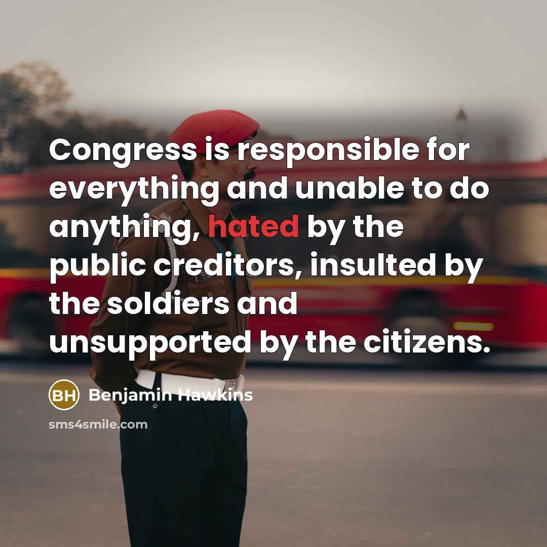 “Congress is responsible for everything and unable to do anything,…” quote by Benjamin Hawkins