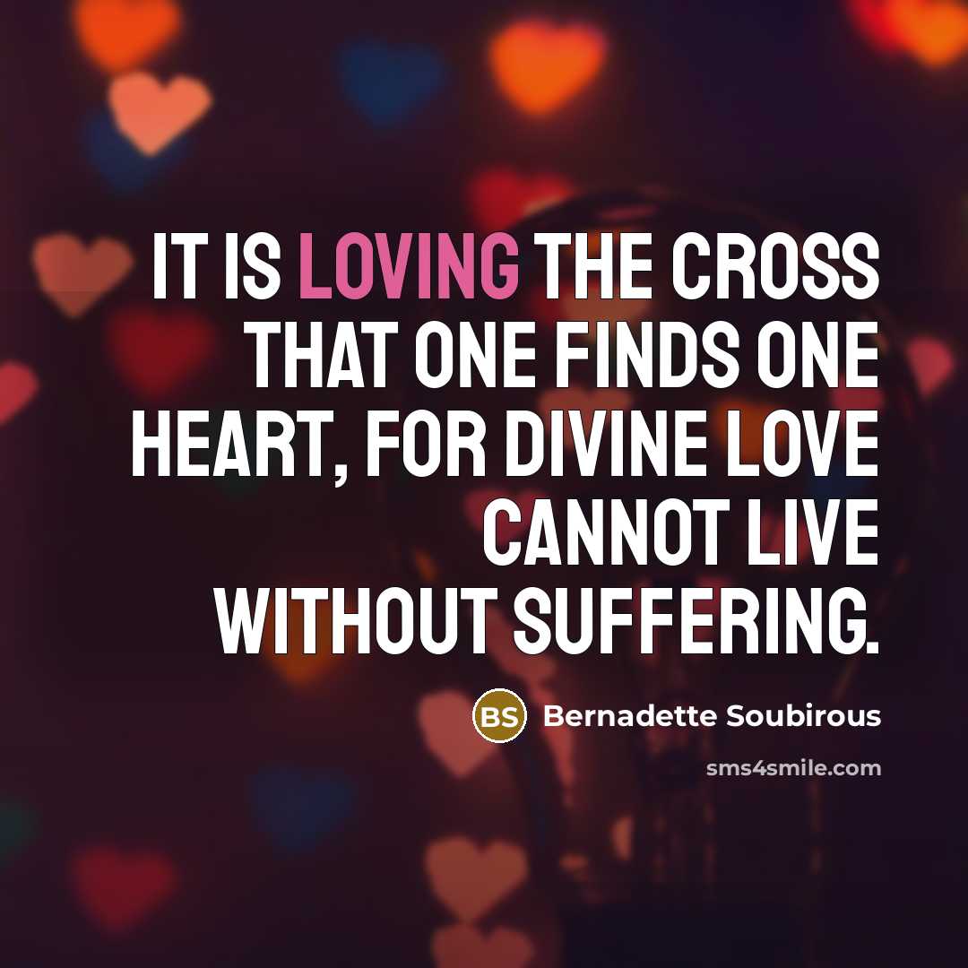 “It is loving the Cross that one finds one heart,…” quote by Bernadette Soubirous