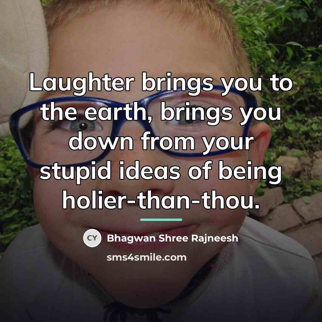 “Laughter brings you to the earth, brings you down from…” quote by Bhagwan Shree Rajneesh