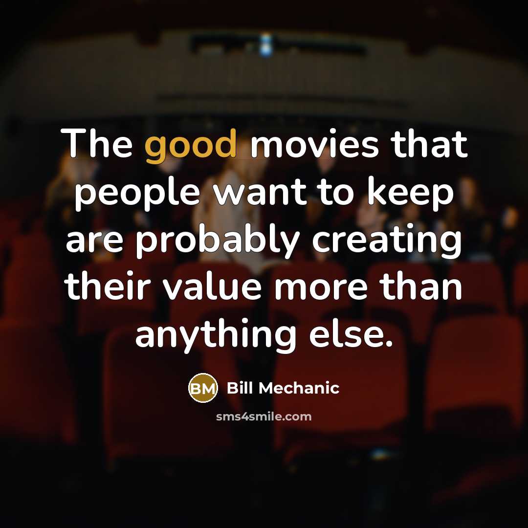 “The good movies that people want to keep are probably…” quote by Bill Mechanic