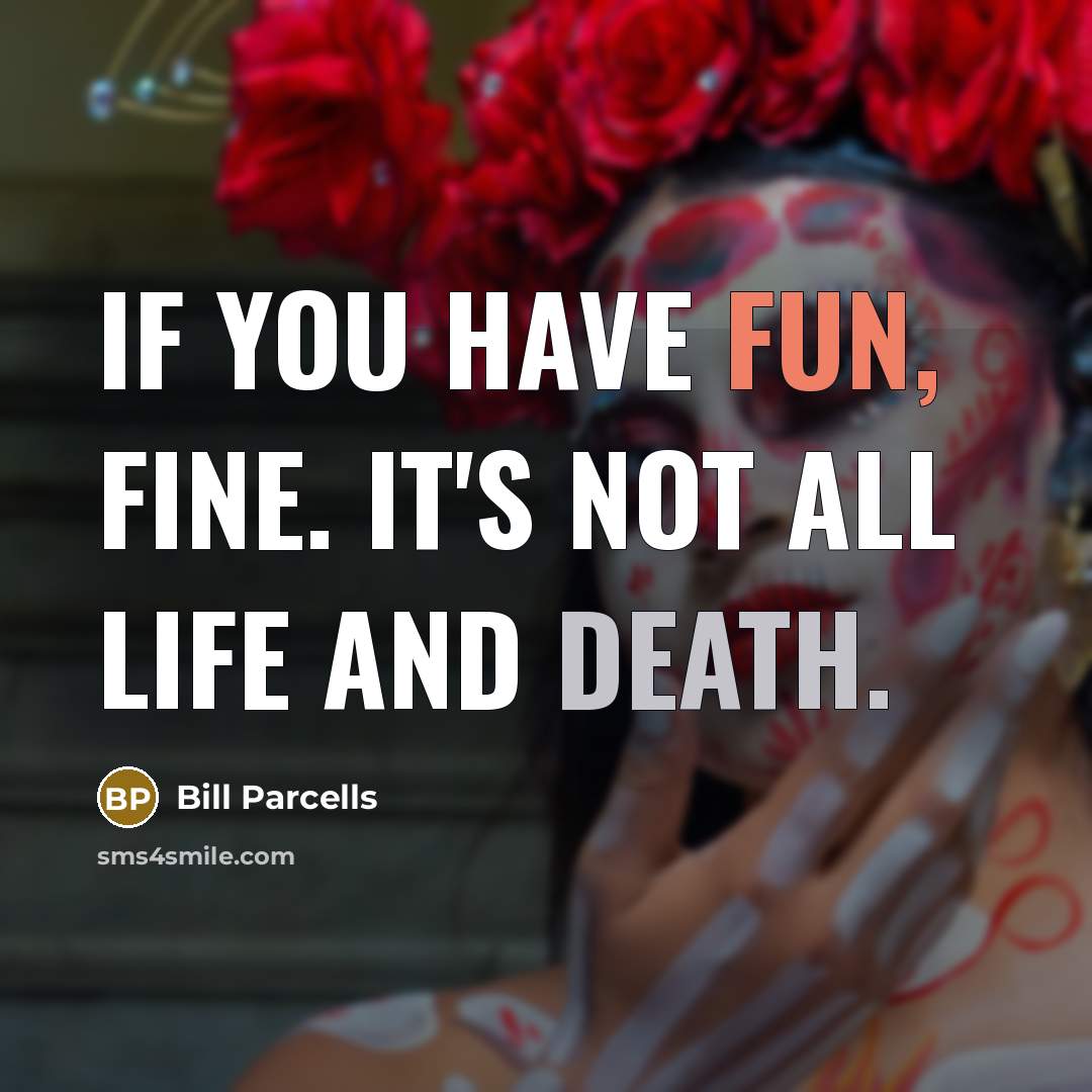 “If you have fun, fine. It's not all life and…” quote by Bill Parcells