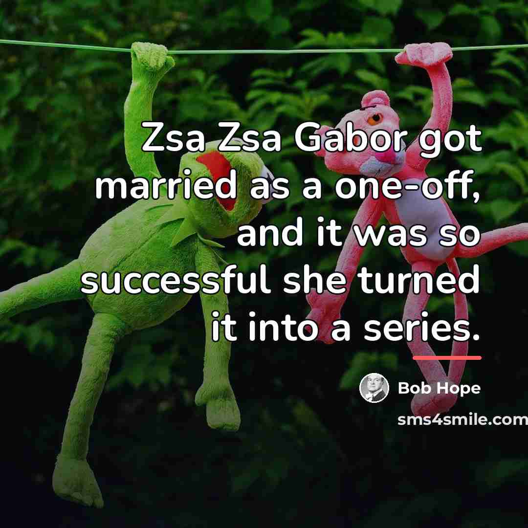 “Zsa Zsa Gabor got married as a one-off, and it…” quote by Bob Hope