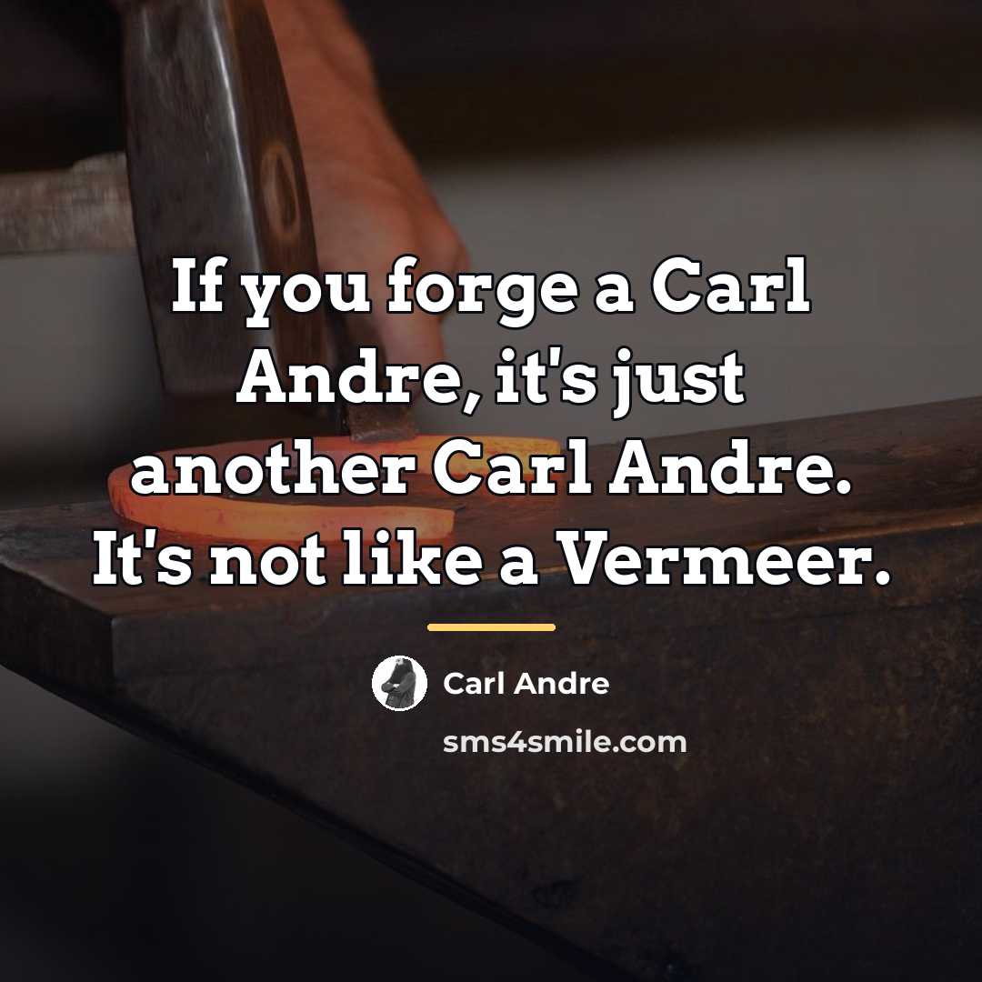 “If you forge a Carl Andre, it's just another Carl…” quote by Carl Andre