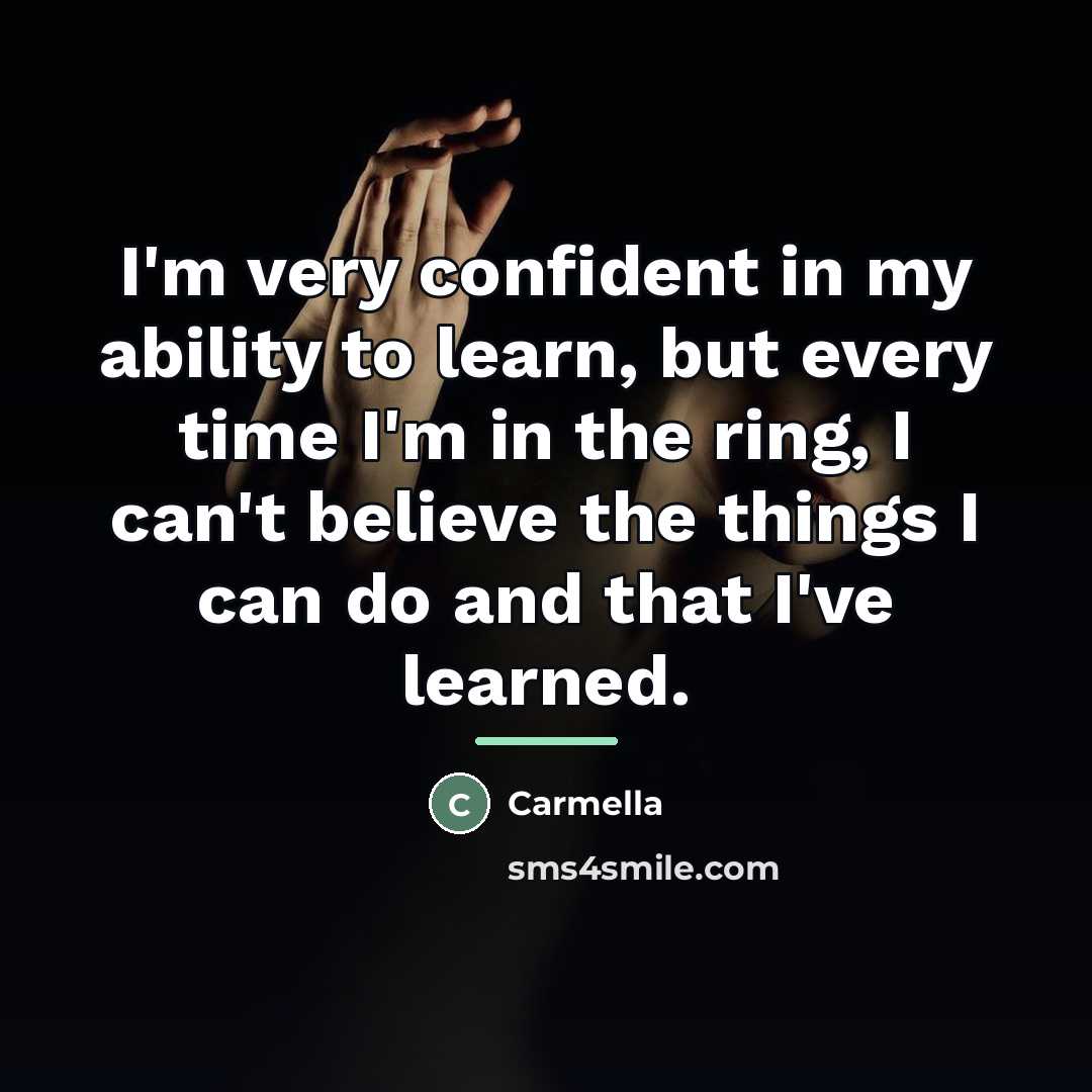 “I'm very confident in my ability to learn, but every…” quote by Carmella