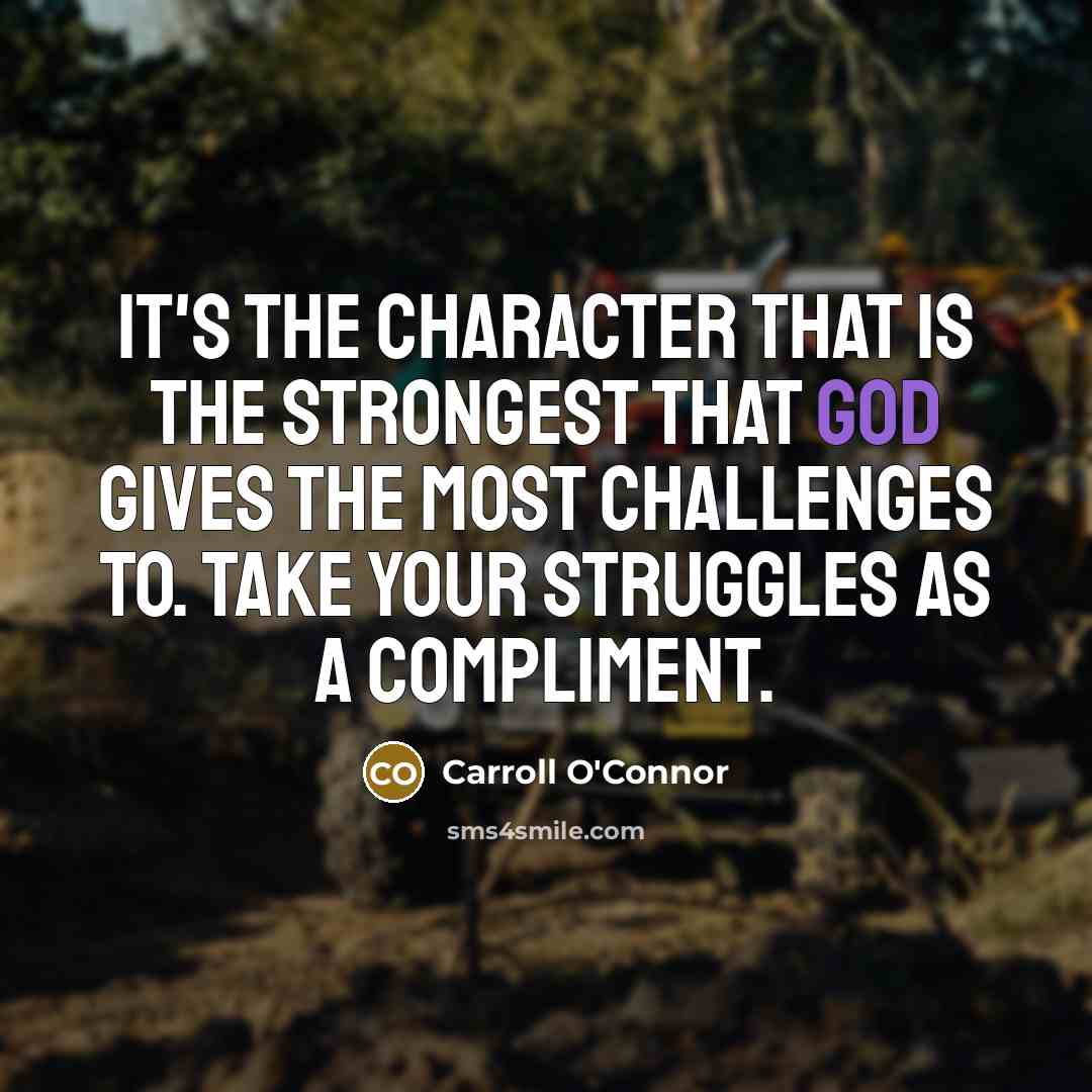 “It's the character that is the strongest that God gives…” quote by Carroll O'Connor
