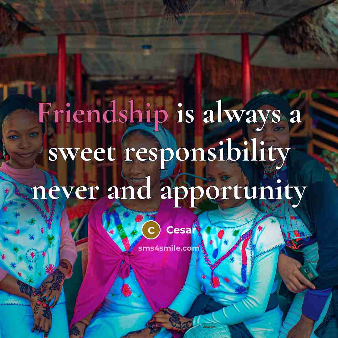 “Friendship is always a sweet responsibility never and apportunity…” quote by Cesar