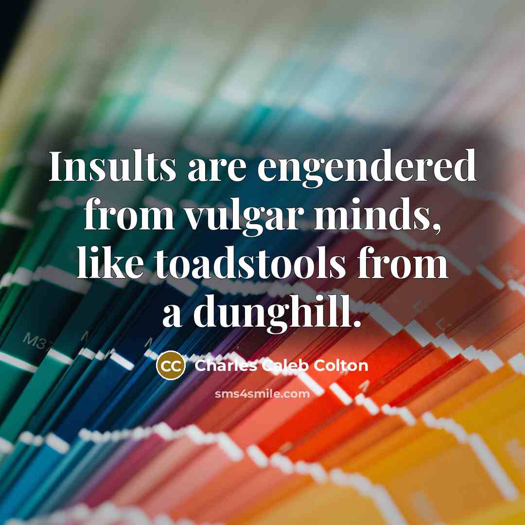 “Insults are engendered from vulgar minds, like toadstools from a…” quote by Charles Caleb Colton