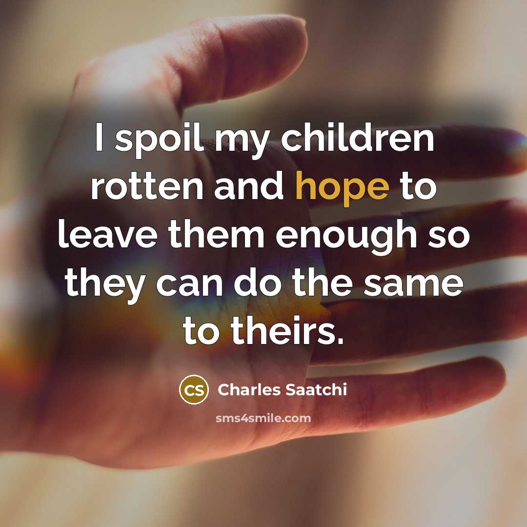“I spoil my children rotten and hope to leave them…” quote by Charles Saatchi