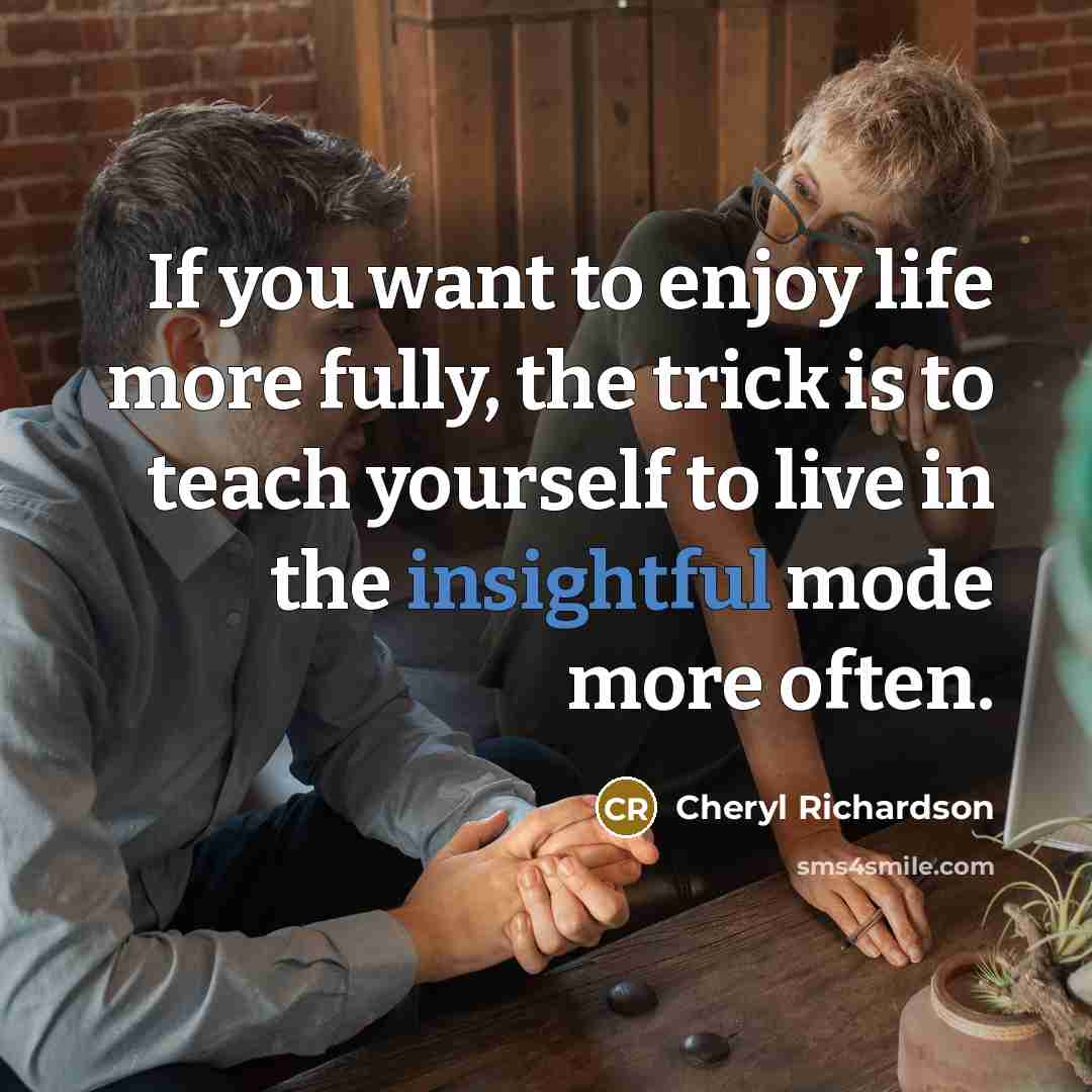 “If you want to enjoy life more fully, the trick…” quote by Cheryl Richardson