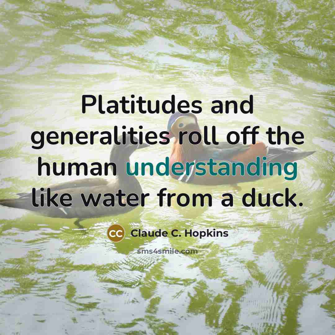 “Platitudes and generalities roll off the human understanding like water…” quote by Claude C. Hopkins