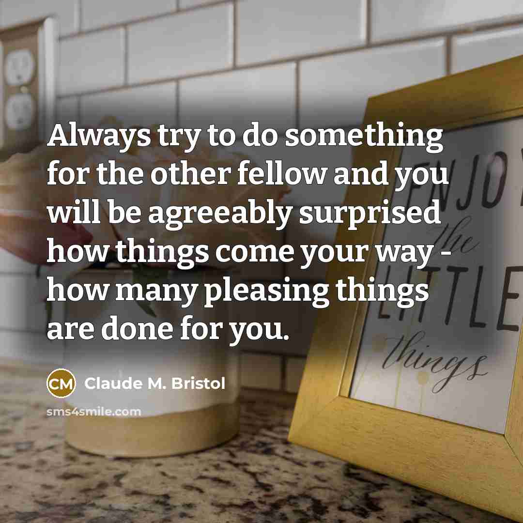 “Always try to do something for the other fellow and…” quote by Claude M. Bristol