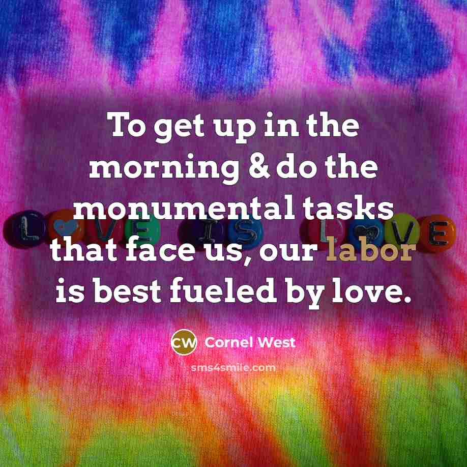 “To get up in the morning & do the monumental…” quote by Cornel West