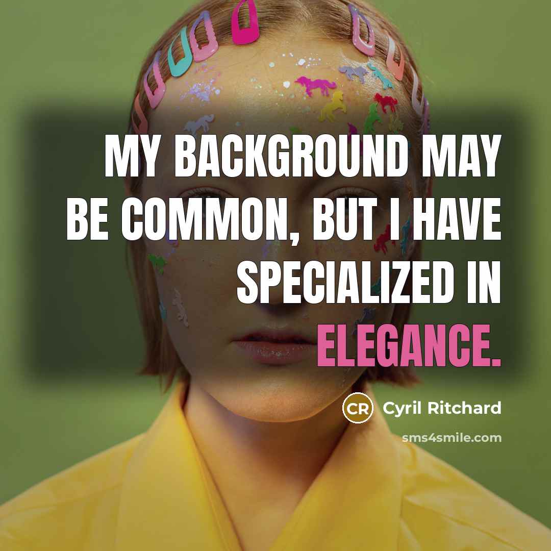 “My background may be common, but I have specialized in elegance.” quote by Cyril Ritchard