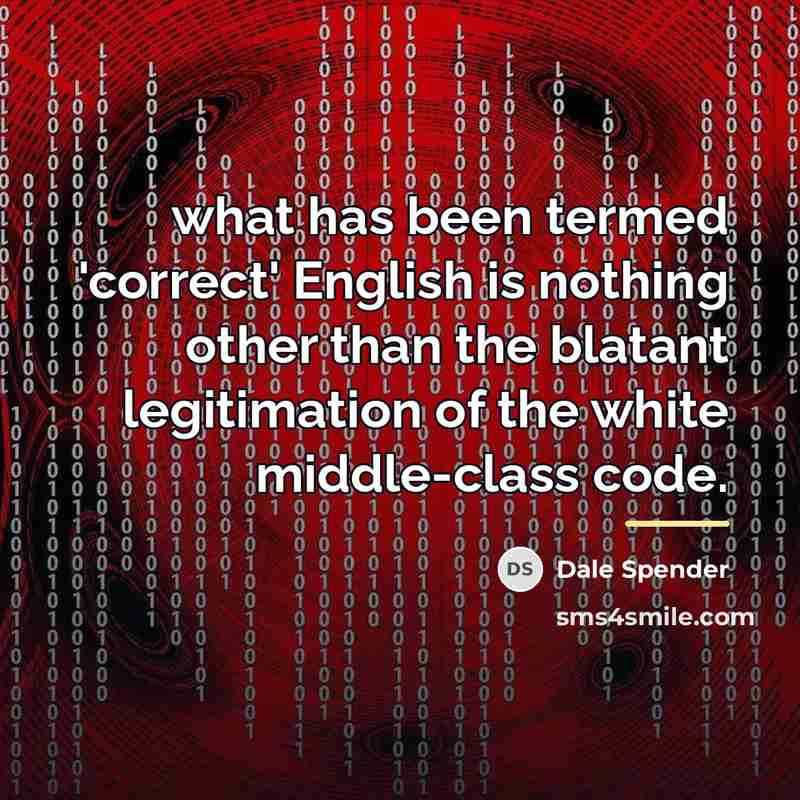 “what has been termed 'correct' English is nothing other than…” quote by Dale Spender