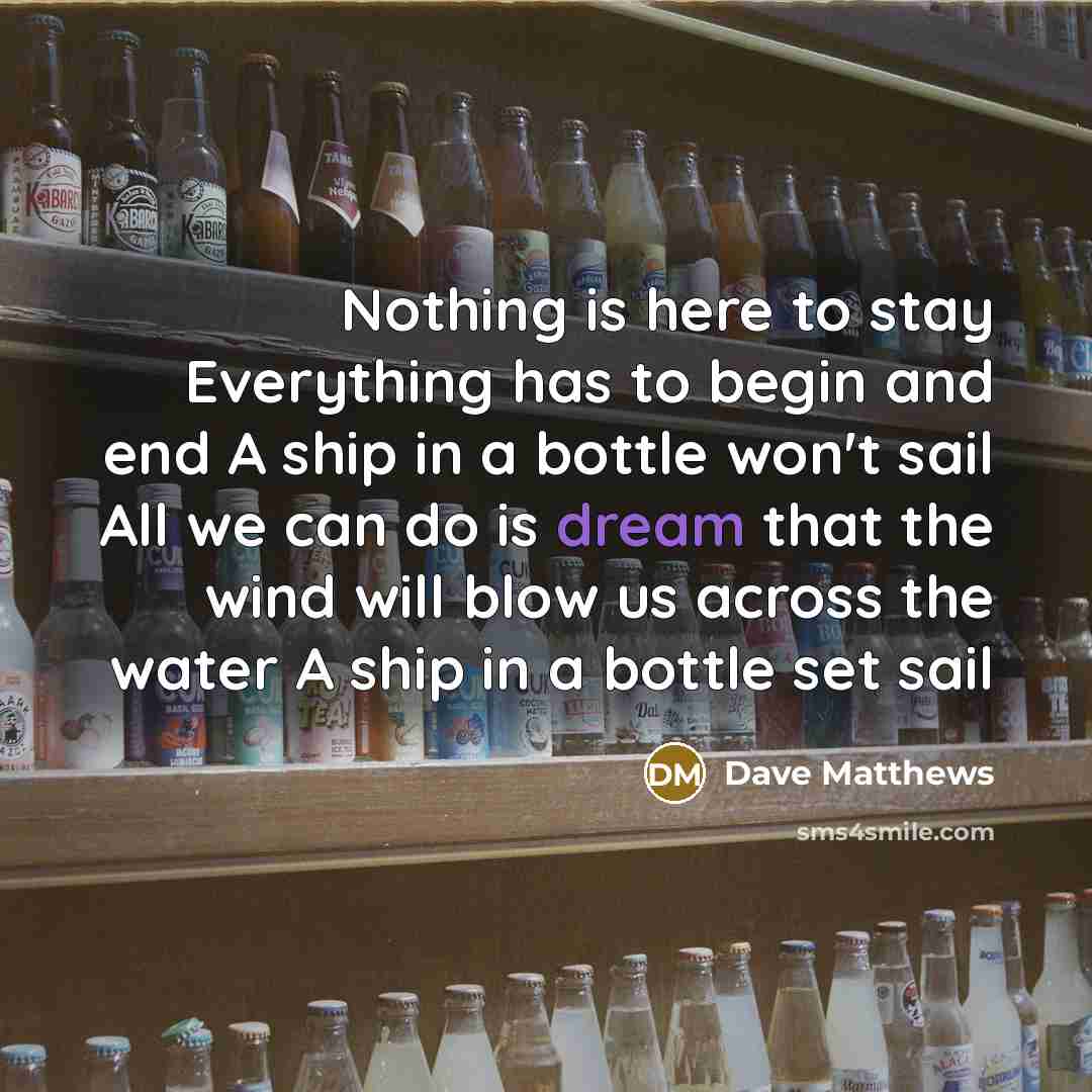 “Nothing is here to stay Everything has to begin and…” quote by Dave Matthews