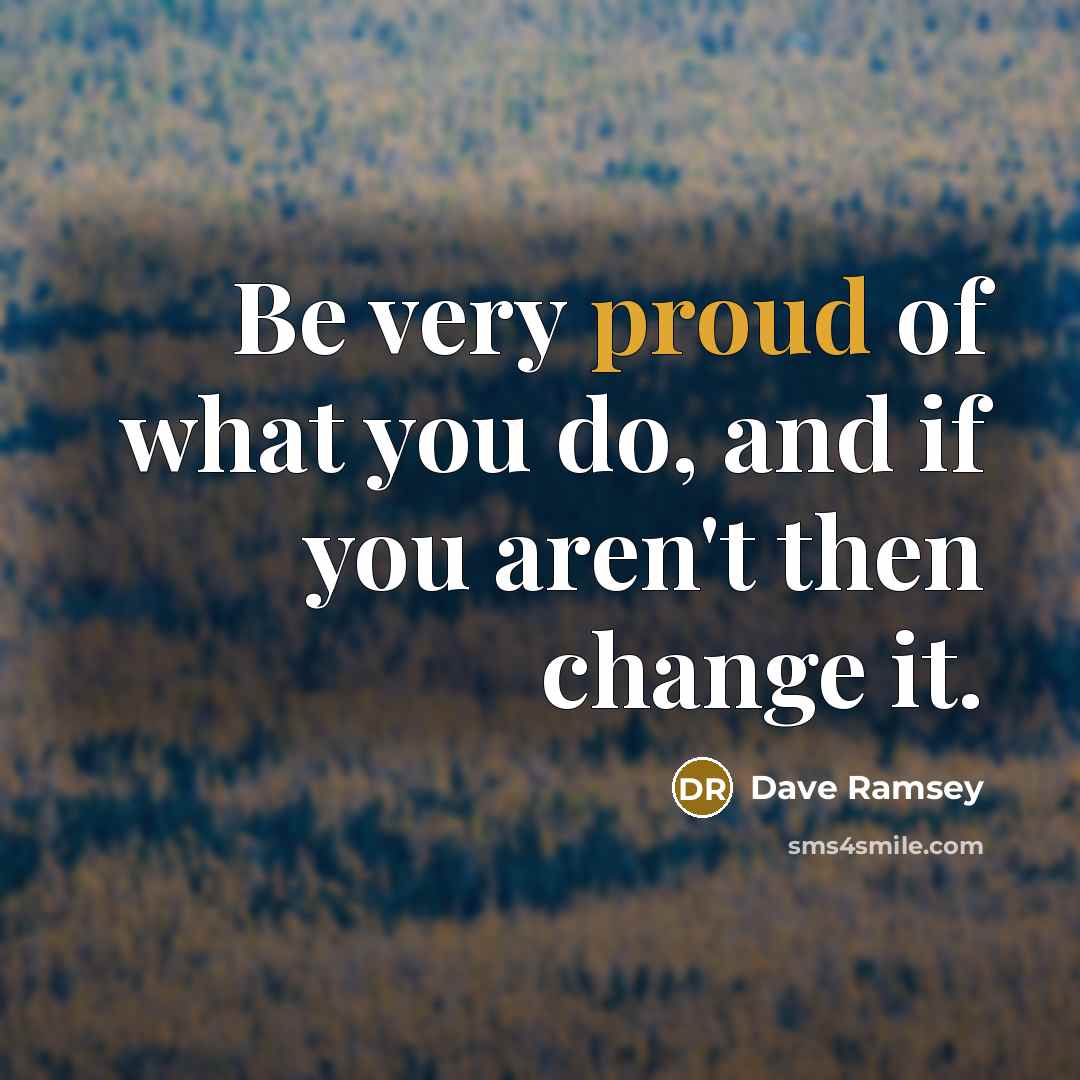 “Be very proud of what you do, and if you…” quote by Dave Ramsey