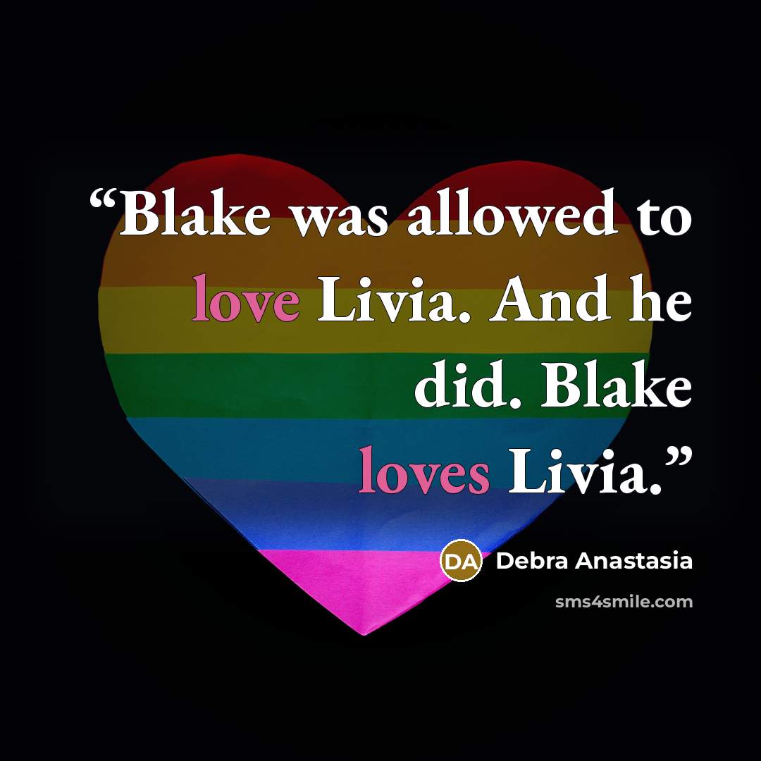 “Blake was allowed to love Livia. And he did. Blake loves Livia.” quote by Debra Anastasia