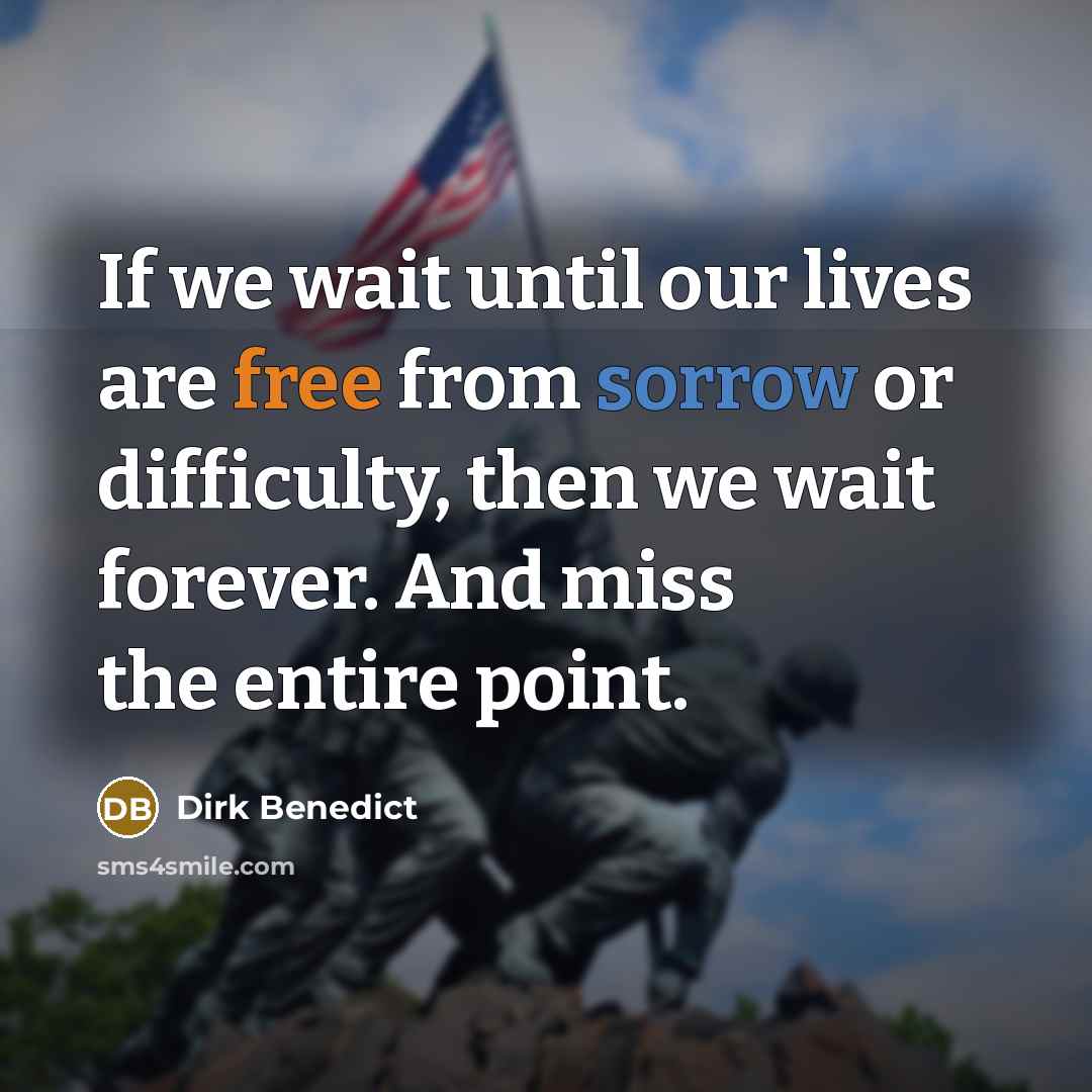 “If we wait until our lives are free from sorrow…” quote by Dirk Benedict