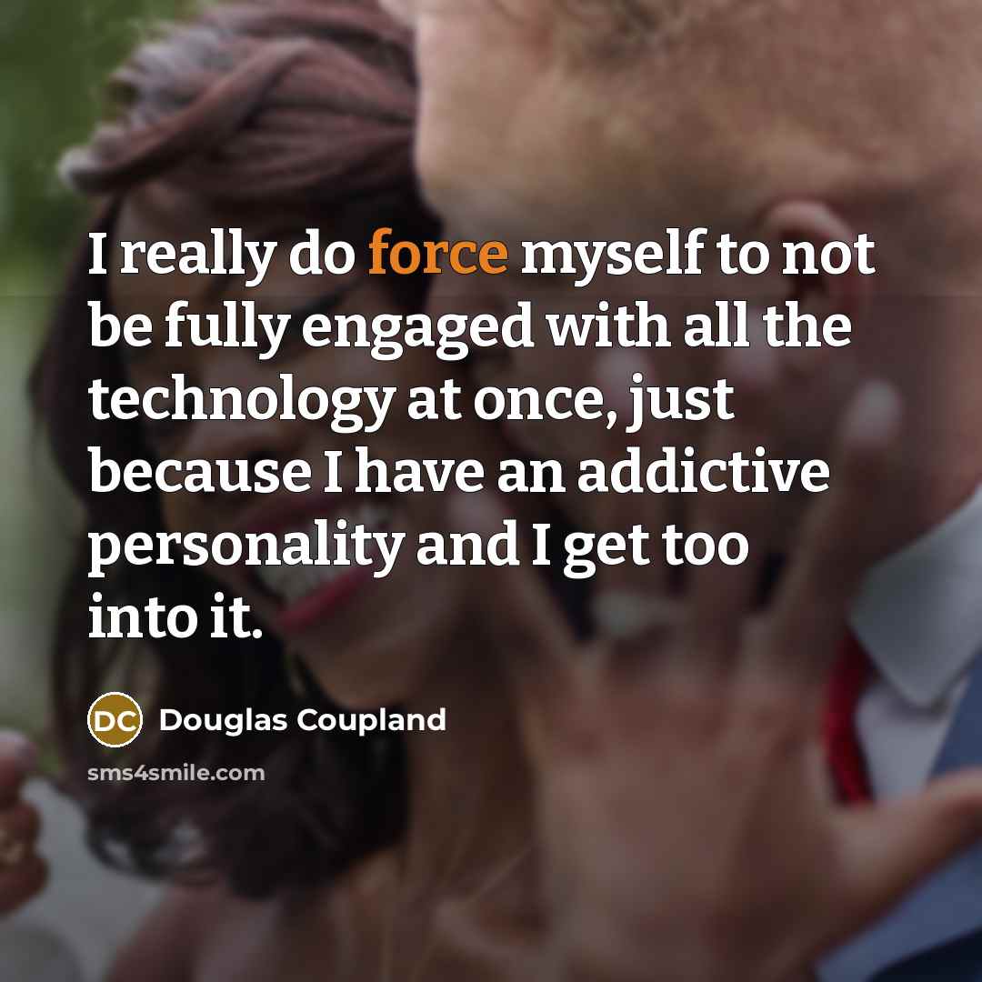 “I really do force myself to not be fully engaged…” quote by Douglas Coupland