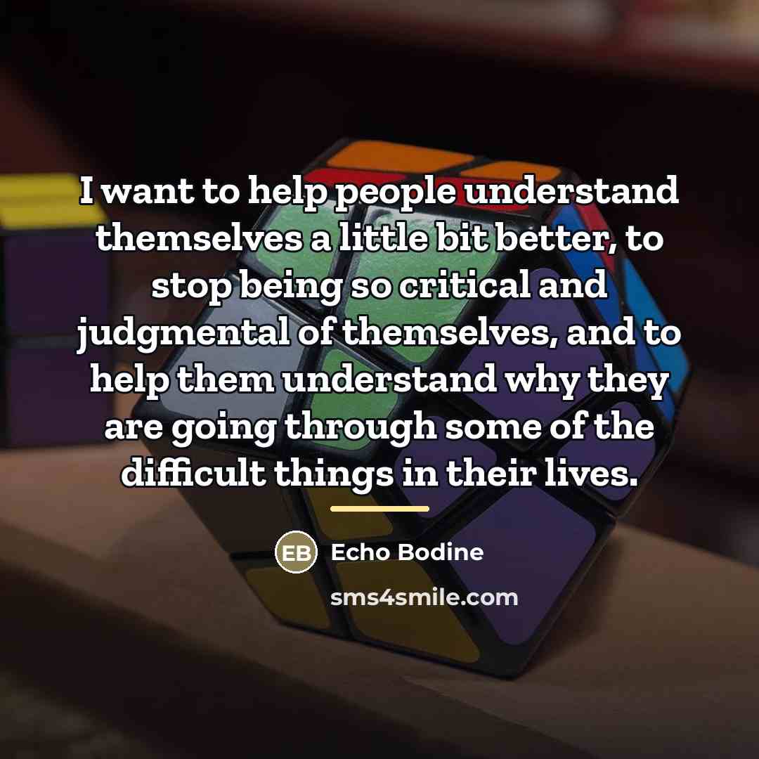 “I want to help people understand themselves a little bit…” quote by Echo Bodine