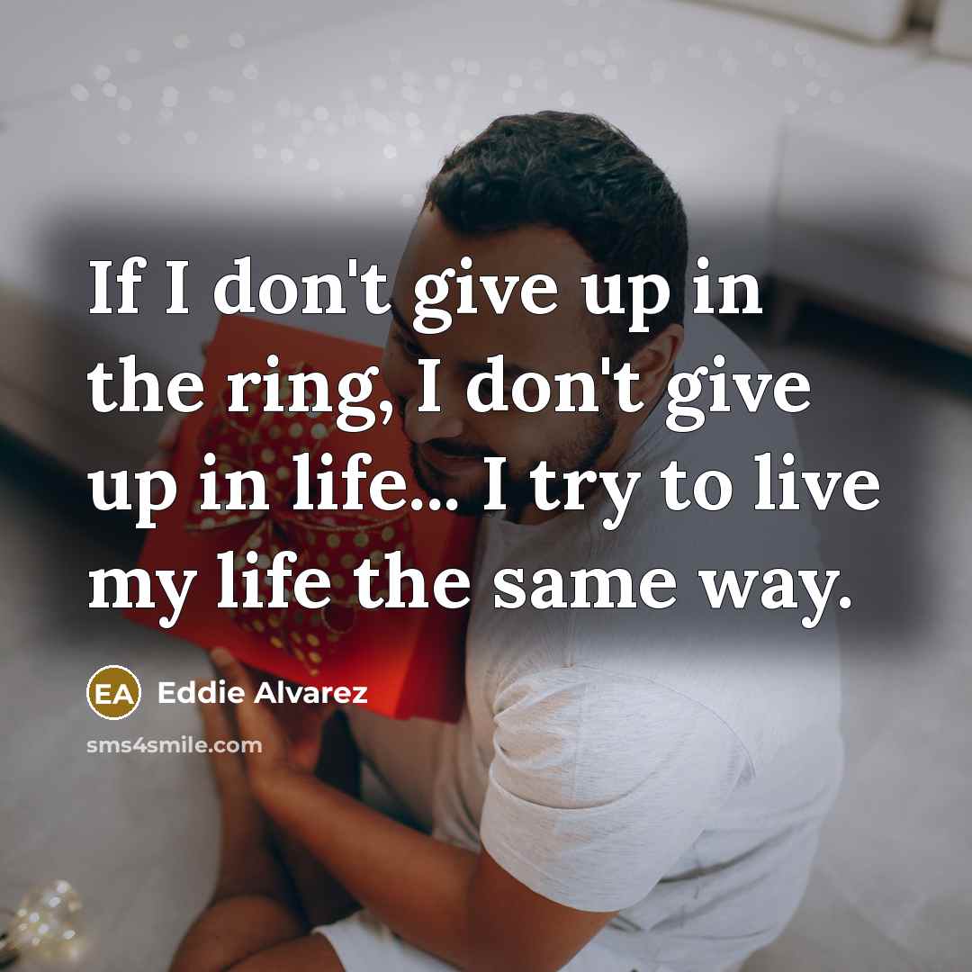 “If I don't give up in the ring, I don't…” quote by Eddie Alvarez