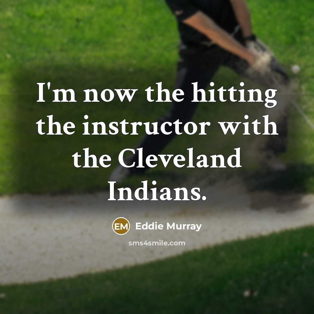 “I'm now the hitting the instructor with the Cleveland Indians.…” quote by Eddie Murray
