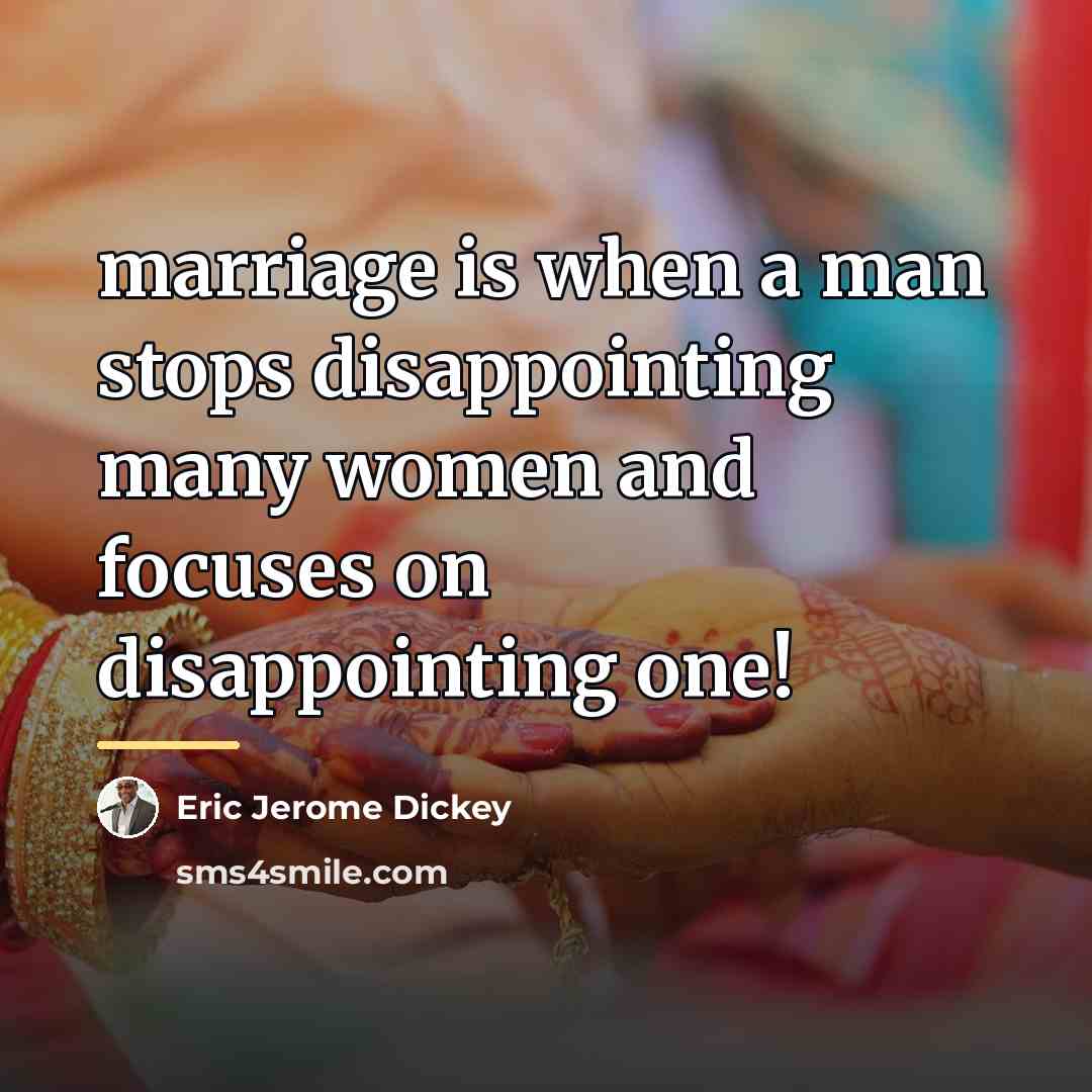 “marriage is when a man stops disappointing many women and…” quote by Eric Jerome Dickey
