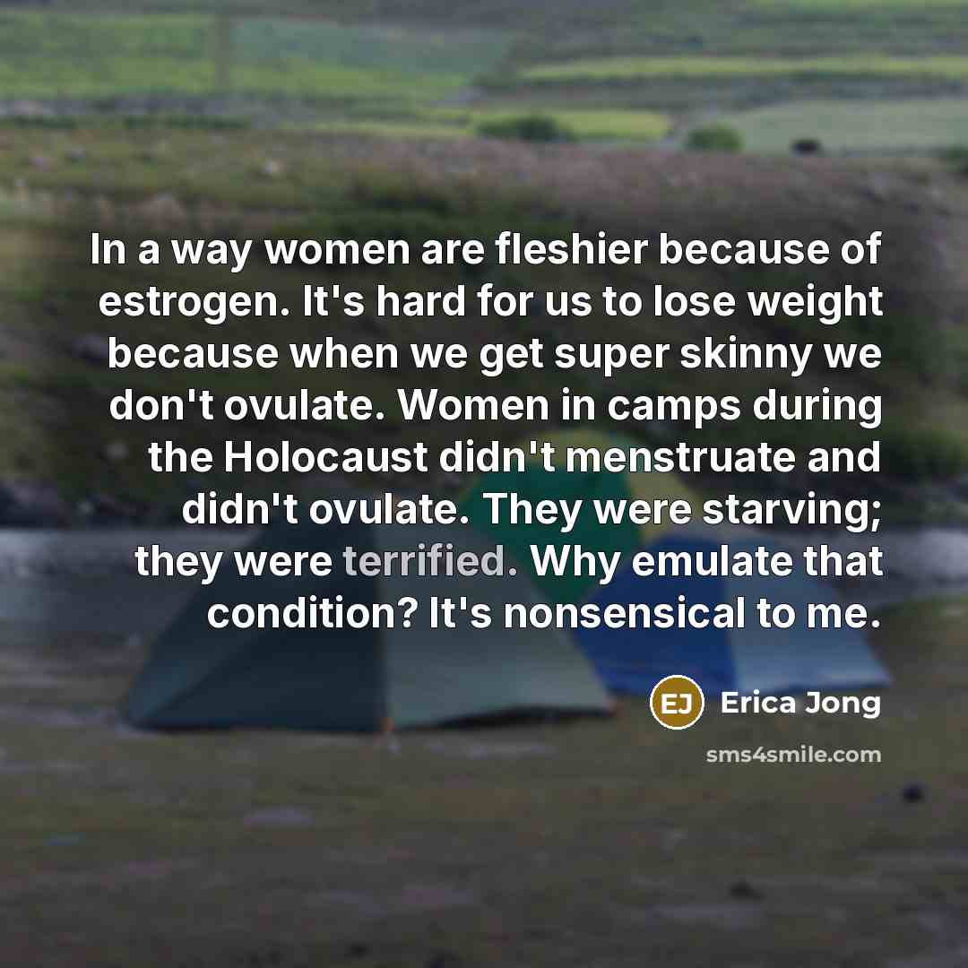 “In a way women are fleshier because of estrogen. It's…” quote by Erica Jong