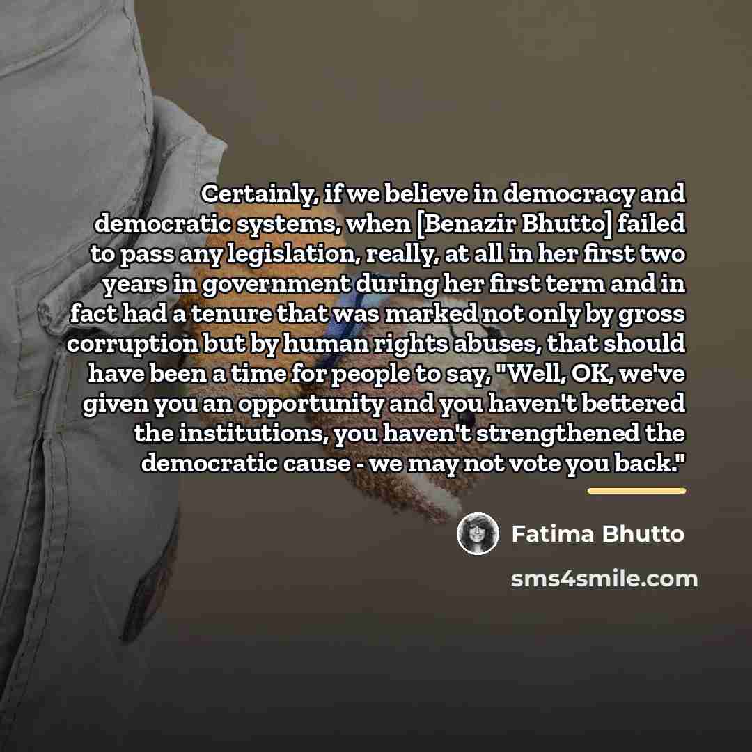 “Certainly, if we believe in democracy and democratic systems, when…” quote by Fatima Bhutto