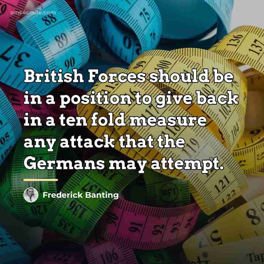 “British Forces should be in a position to give back…” quote by Frederick Banting